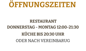 Restaurant DONNERSTAG - Montag 12:00-21:30 Küche bis 20:30 Uhr  Oder Nach Vereinbarug  Öffnungszeiten